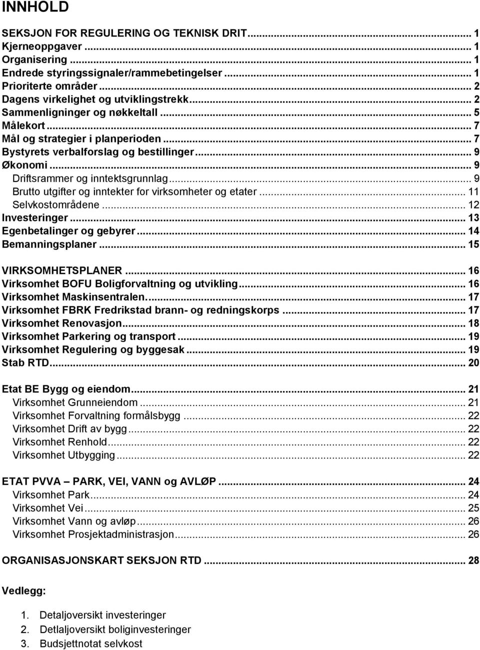 .. 9 Brutto utgifter og inntekter for virksomheter og etater... 11 Selvkostområdene... 12 Investeringer... 13 Egenbetalinger og gebyrer... 14 Bemanningsplaner... 15 VIRKSOMHETSPLANER.