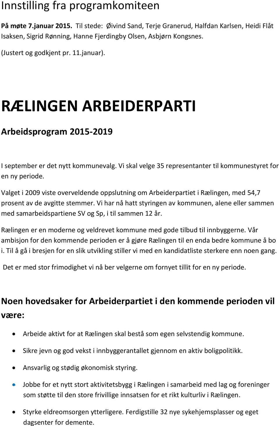 Valget i 2009 viste overveldende oppslutning om Arbeiderpartiet i Rælingen, med 54,7 prosent av de avgitte stemmer.