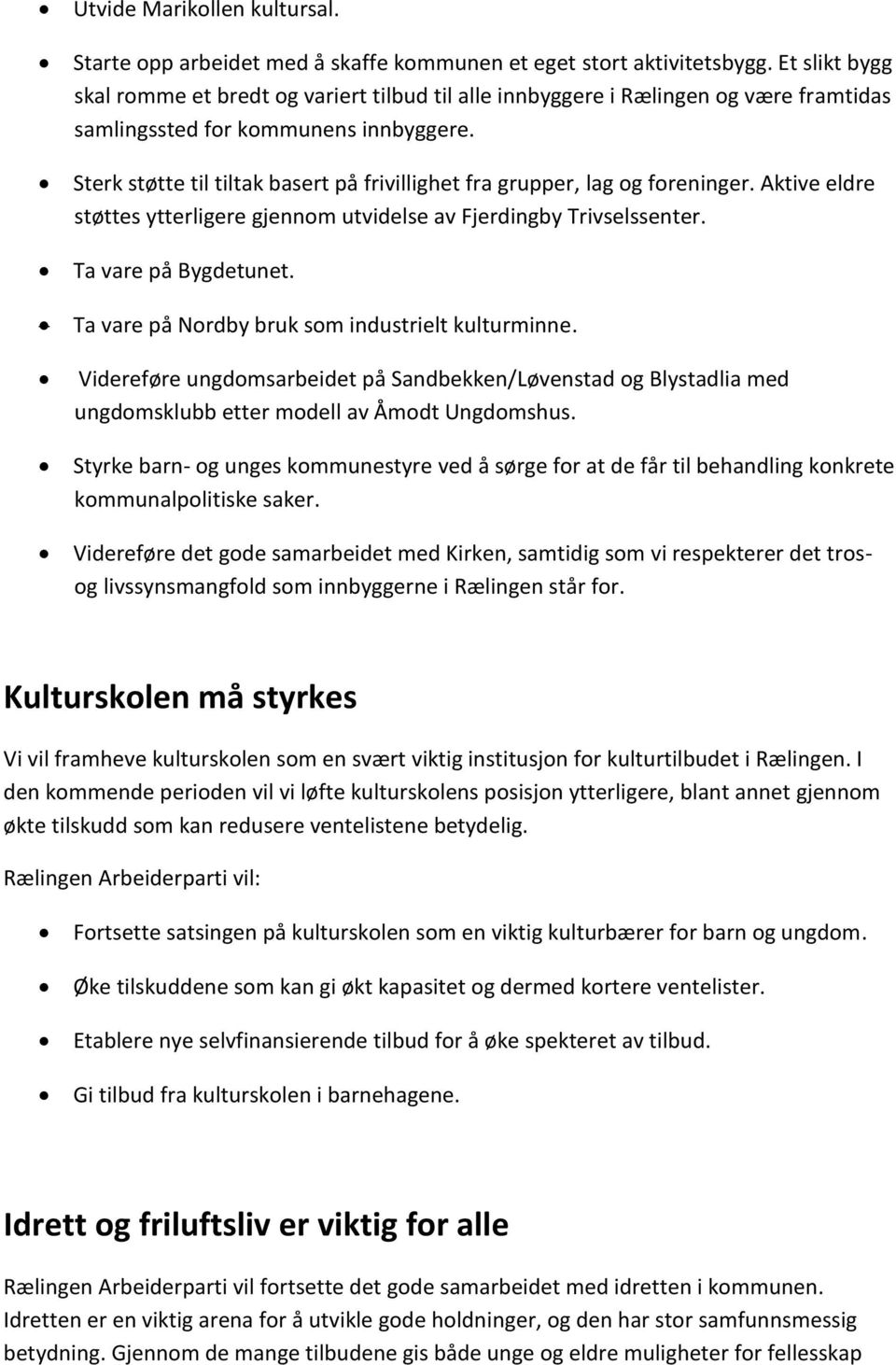 Sterk støtte til tiltak basert på frivillighet fra grupper, lag og foreninger. Aktive eldre støttes ytterligere gjennom utvidelse av Fjerdingby Trivselssenter. Ta vare på Bygdetunet.