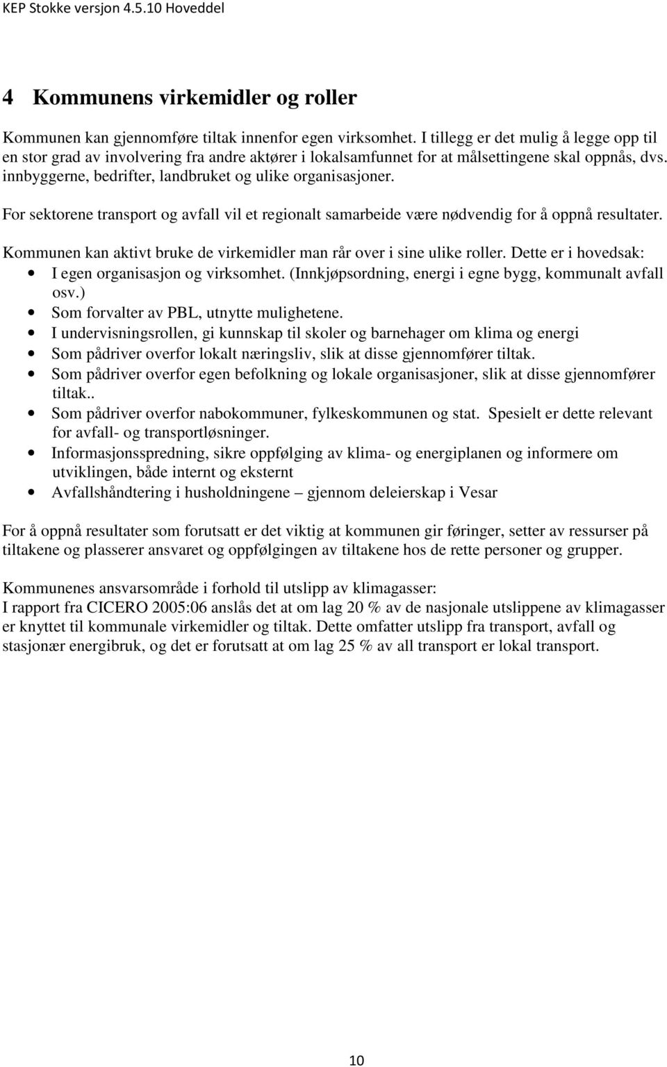 For sektorene transport og avfall vil et regionalt samarbeide være nødvendig for å oppnå resultater. Kommunen kan aktivt bruke de virkemidler man rår over i sine ulike roller.