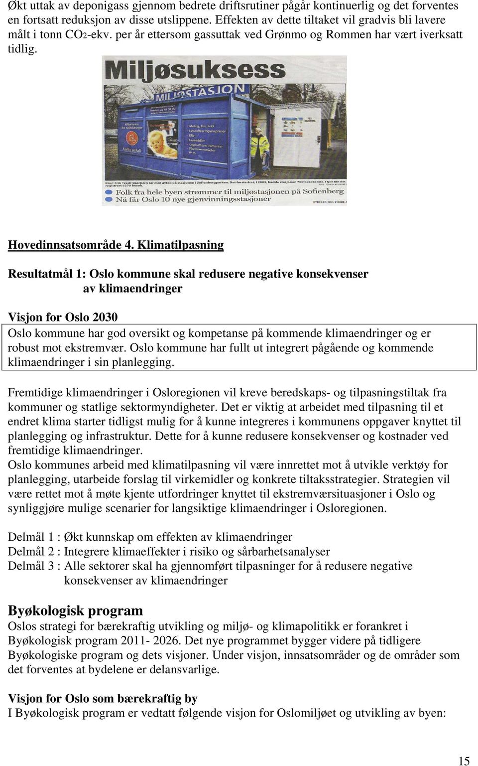 Klimatilpasning Resultatmål 1: Oslo kommune skal redusere negative konsekvenser av klimaendringer Visjon for Oslo 2030 Oslo kommune har god oversikt og kompetanse på kommende klimaendringer og er