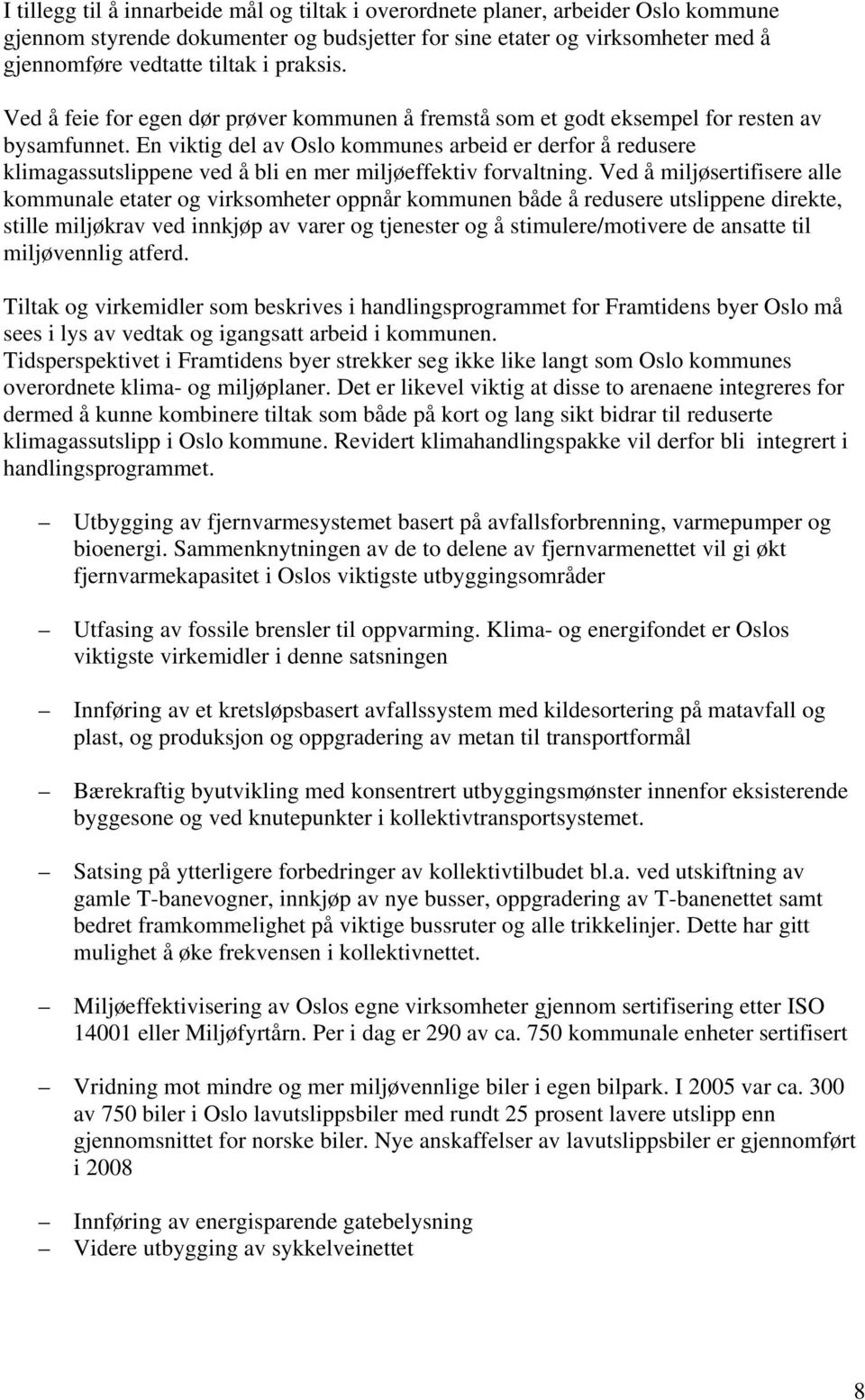 En viktig del av Oslo kommunes arbeid er derfor å redusere klimagassutslippene ved å bli en mer miljøeffektiv forvaltning.