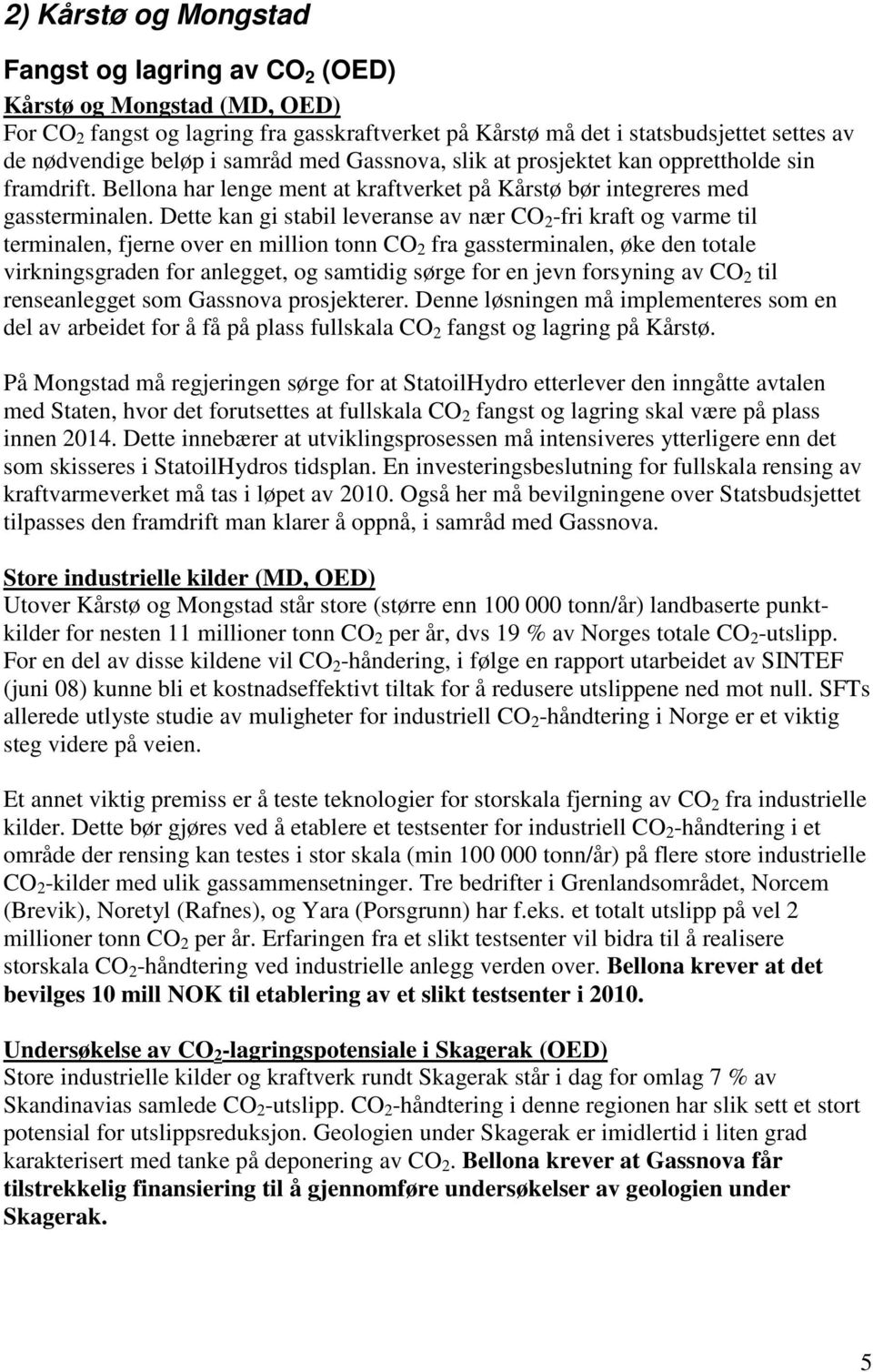 Dette kan gi stabil leveranse av nær CO 2 -fri kraft og varme til terminalen, fjerne over en million tonn CO 2 fra gassterminalen, øke den totale virkningsgraden for anlegget, og samtidig sørge for