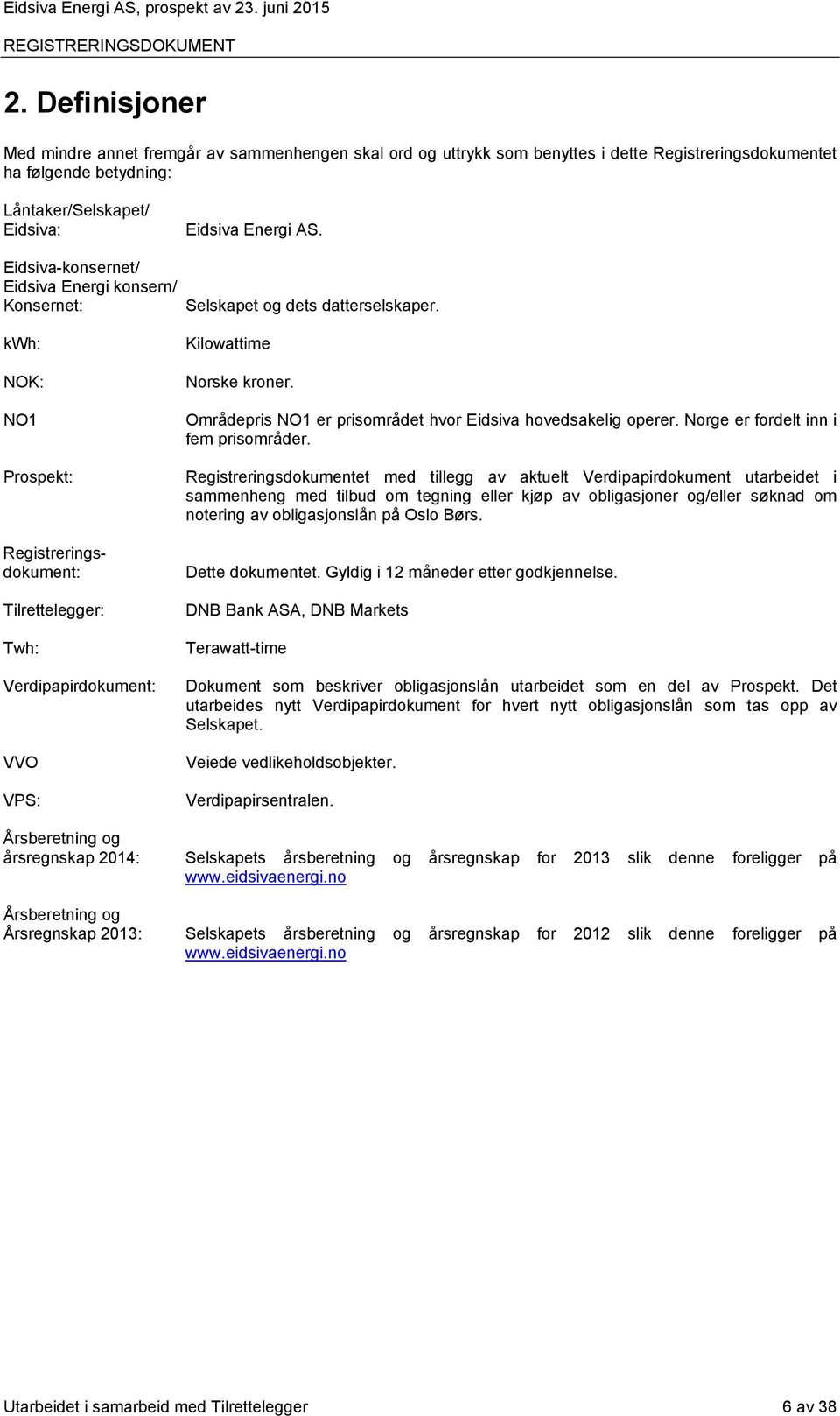 kwh: NOK: NO1 Prospekt: Registreringsdokument: Tilrettelegger: Twh: Verdipapirdokument: VVO VPS: Kilowattime Norske kroner. Områdepris NO1 er prisområdet hvor Eidsiva hovedsakelig operer.