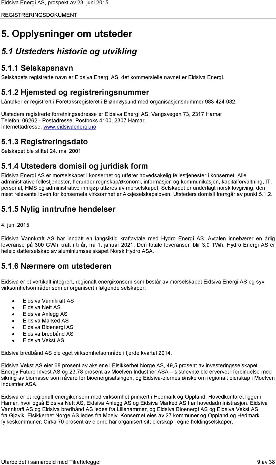 mai 2001. 5.1.4 Utsteders domisil og juridisk form Eidsiva Energi AS er morselskapet i konsernet og utfører hovedsakelig fellestjenester i konsernet.