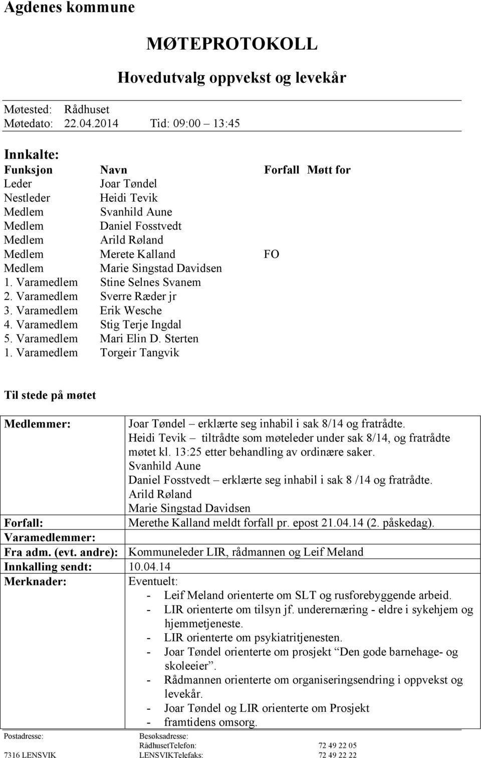 Marie Singstad Davidsen 1. Varamedlem Stine Selnes Svanem 2. Varamedlem Sverre Ræder jr 3. Varamedlem Erik Wesche 4. Varamedlem Stig Terje Ingdal 5. Varamedlem Mari Elin D. Sterten 1.