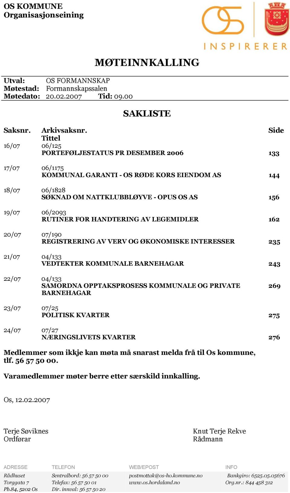 RUTINER FOR HANDTERING AV LEGEMIDLER 162 20/07 07/190 REGISTRERING AV VERV OG ØKONOMISKE INTERESSER 235 21/07 04/133 VEDTEKTER KOMMUNALE BARNEHAGAR 243 22/07 04/133 SAMORDNA OPPTAKSPROSESS KOMMUNALE