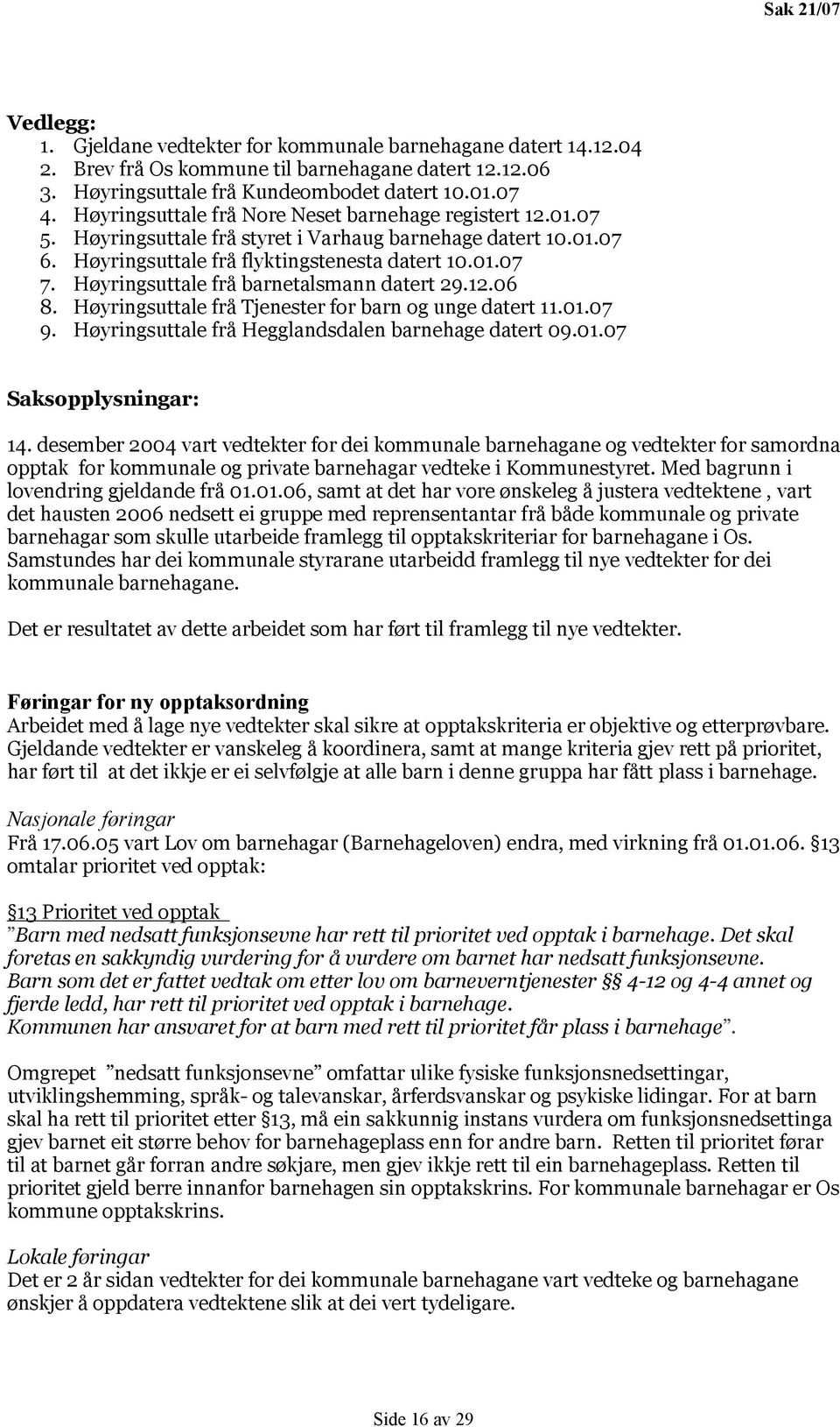 Høyringsuttale frå barnetalsmann datert 29.12.06 8. Høyringsuttale frå Tjenester for barn og unge datert 11.01.07 9. Høyringsuttale frå Hegglandsdalen barnehage datert 09.01.07 Saksopplysningar: 14.