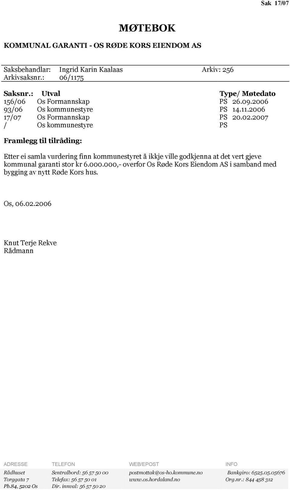 2007 / Os kommunestyre PS Framlegg til tilråding: Etter ei samla vurdering finn kommunestyret å ikkje ville godkjenna at det vert gjeve kommunal garanti stor kr 6.000.