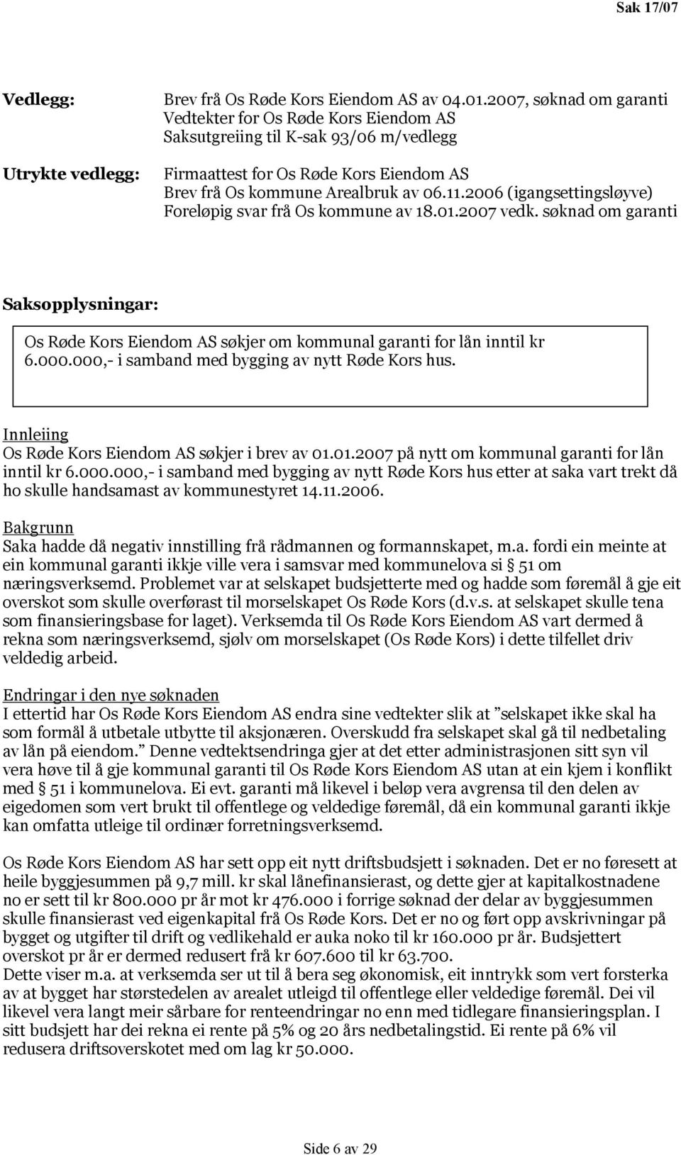 2006 (igangsettingsløyve) Foreløpig svar frå Os kommune av 18.01.2007 vedk. søknad om garanti Saksopplysningar: Os Røde Kors Eiendom AS søkjer om kommunal garanti for lån inntil kr 6.000.