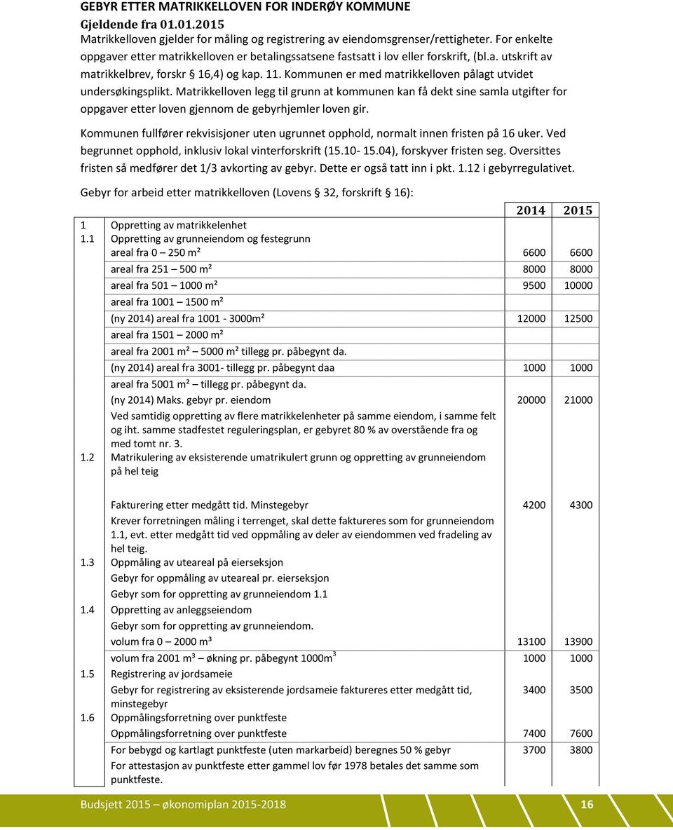 Kommunen er med matrikkelloven pålagt utvidet undersøkingsplikt. Matrikkelloven legg til grunn at kommunen kan få dekt sine samla utgifter for oppgaver etter loven gjennom de gebyrhjemler loven gir.