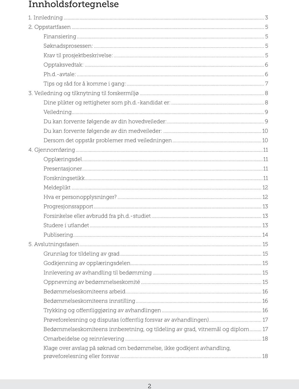 ..9 Du kan forvente følgende av din hovedveileder:...9 Du kan forvente følgende av din medveileder:... 10 Dersom det oppstår problemer med veiledningen... 10 4. Gjennomføring...11 Opplæringsdel.