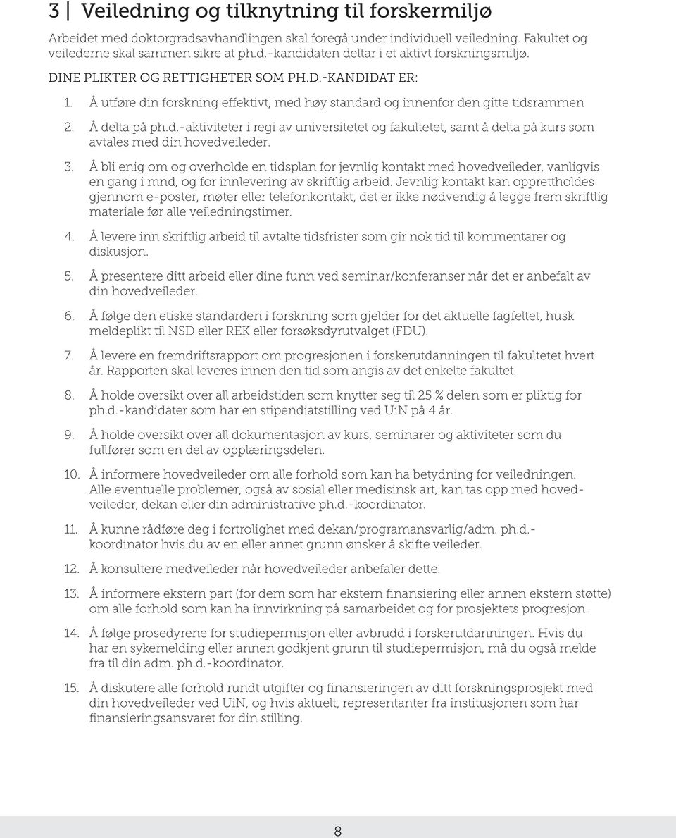 3. Å bli enig om og overholde en tidsplan for jevnlig kontakt med hovedveileder, vanligvis en gang i mnd, og for innlevering av skriftlig arbeid.