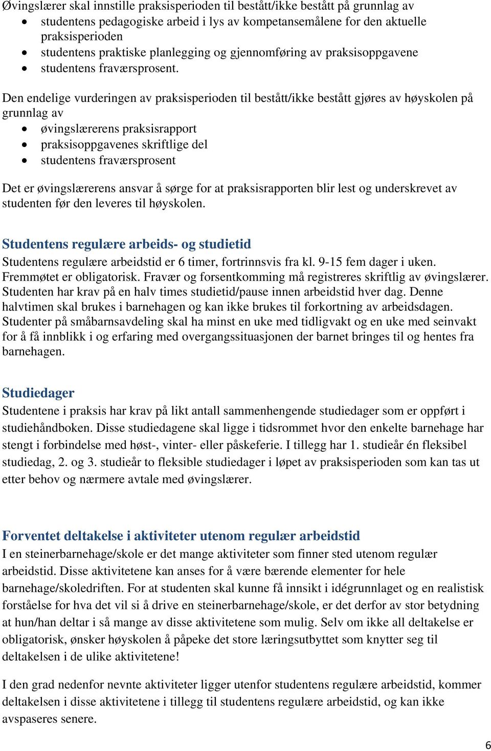 Den endelige vurderingen av til bestått/ikke bestått gjøres av høyskolen på grunnlag av øvingslærerens praksisrapport praksisoppgavenes skriftlige del studentens fraværsprosent Det er øvingslærerens