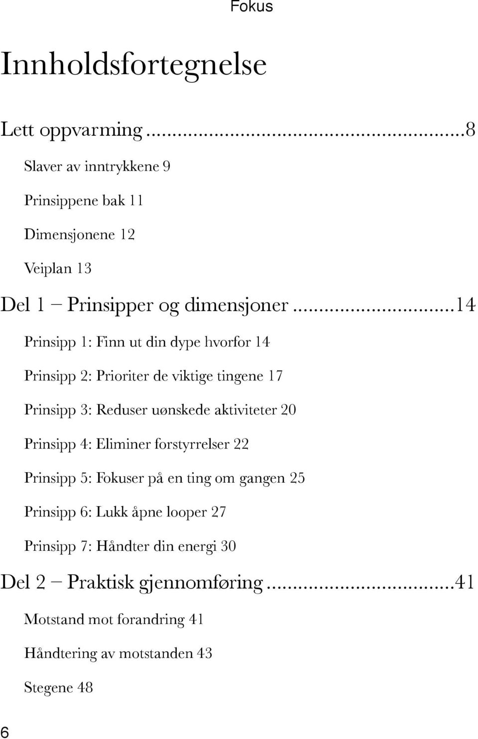 .. 14 Prinsipp 1: Finn ut din dype hvorfor14 Prinsipp 2: Prioriter de viktige tingene17 Prinsipp 3: Reduser uønskede