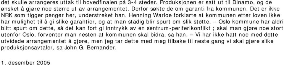 Oslo kommune har aldri blitt spurt om dette, så det kan fort gi inntrykk av en sentrum-periferikonflikt ; skal man gjøre noe stort utenfor Oslo, forventer man nesten at kommunen skal bidra, sa