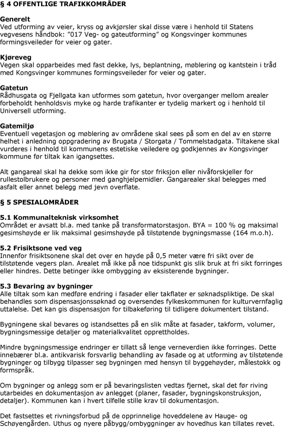 Gatetun Rådhusgata og Fjellgata kan utformes som gatetun, hvor overganger mellom arealer forbeholdt henholdsvis myke og harde trafikanter er tydelig markert og i henhold til Universell utforming.