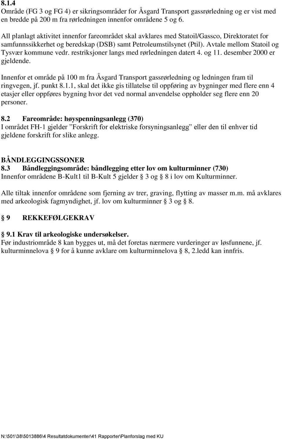 Avtale mellom Statoil og Tysvær kommune vedr. restriksjoner langs med rørledningen datert 4. og 11. desember 2000 er gjeldende.