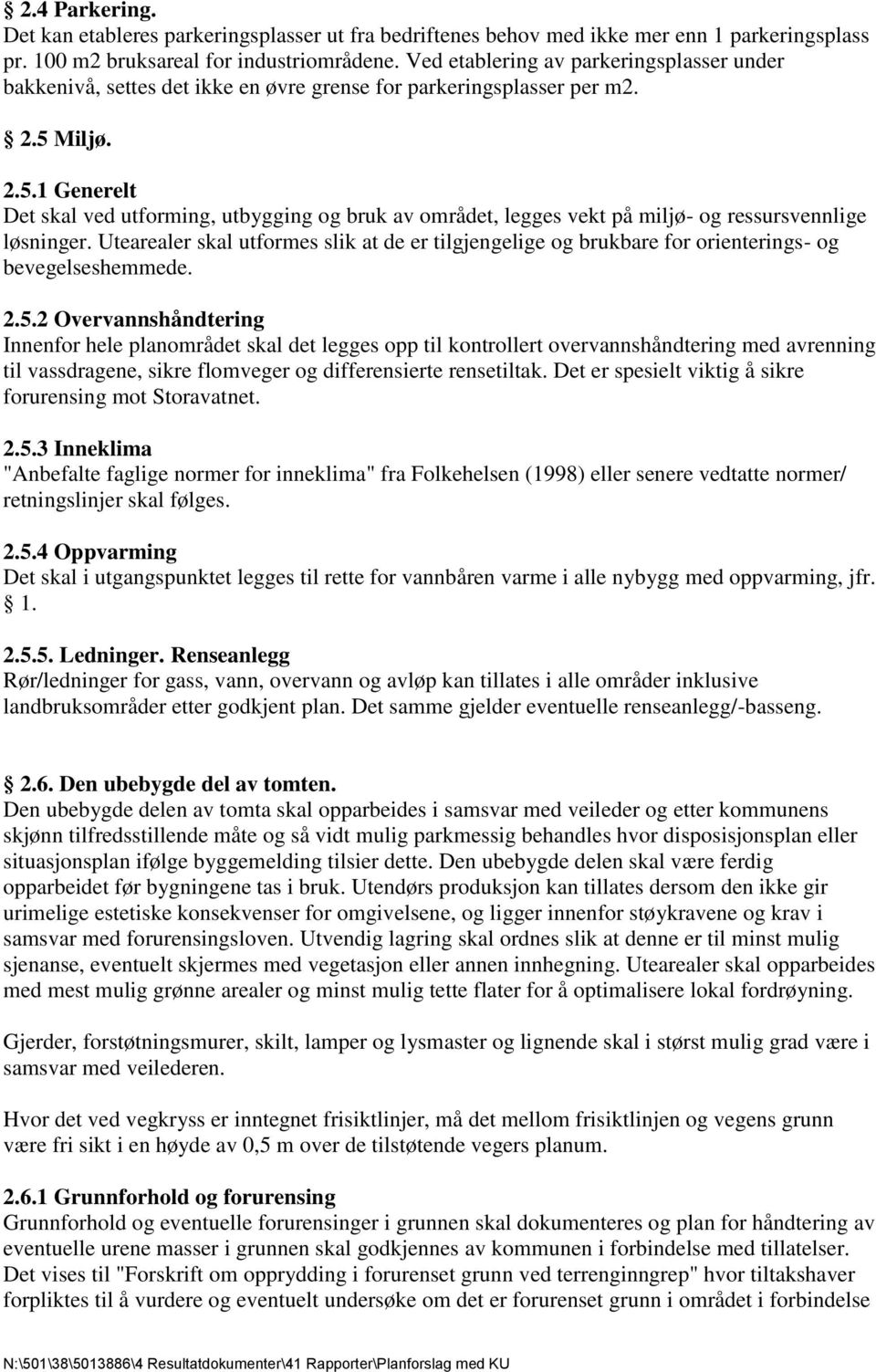 Miljø. 2.5.1 Generelt Det skal ved utforming, utbygging og bruk av området, legges vekt på miljø- og ressursvennlige løsninger.