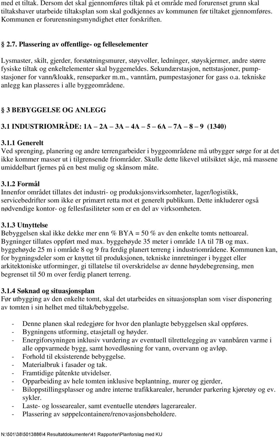 Plassering av offentlige- og felleselementer Lysmaster, skilt, gjerder, forstøtningsmurer, støyvoller, ledninger, støyskjermer, andre større fysiske tiltak og enkeltelementer skal byggemeldes.