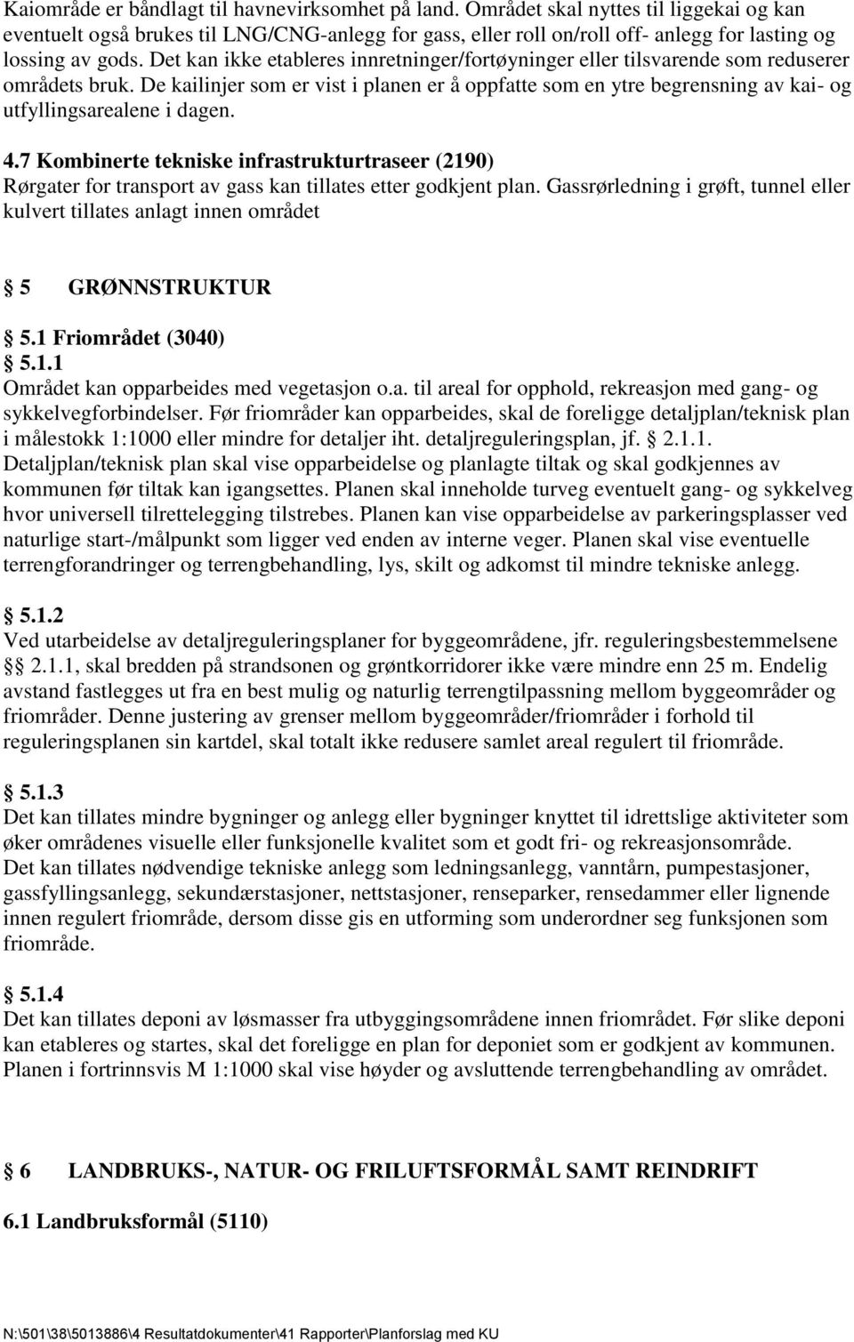 Det kan ikke etableres innretninger/fortøyninger eller tilsvarende som reduserer områdets bruk.