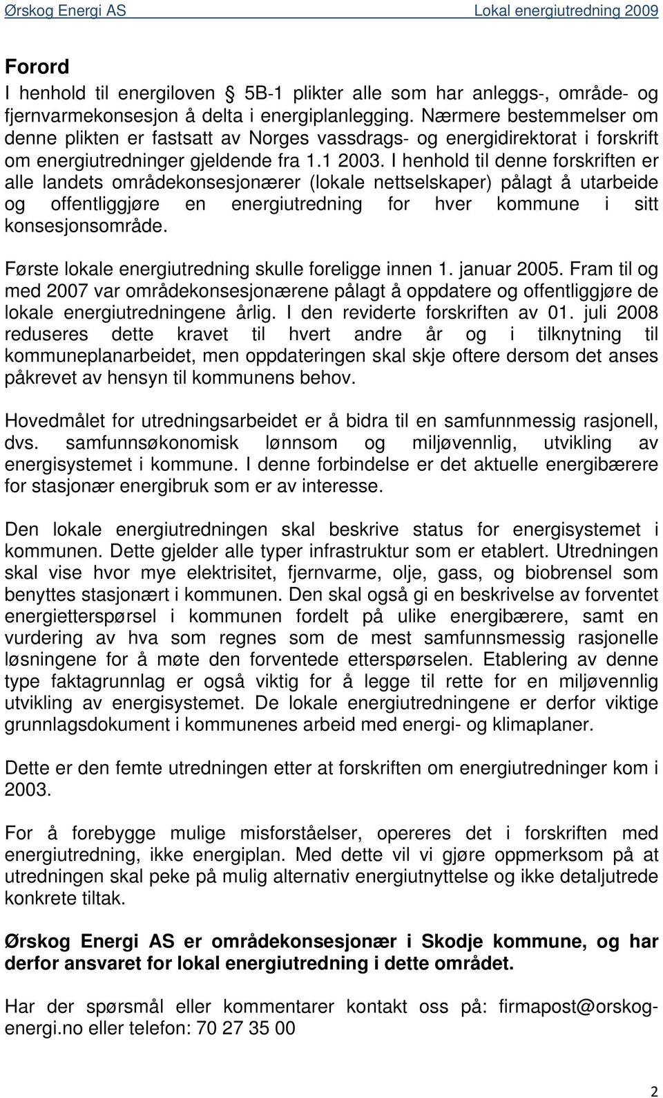 I henhold til denne forskriften er alle landets områdekonsesjonærer (lokale nettselskaper) pålagt å utarbeide og offentliggjøre en energiutredning for hver kommune i sitt konsesjonsområde.