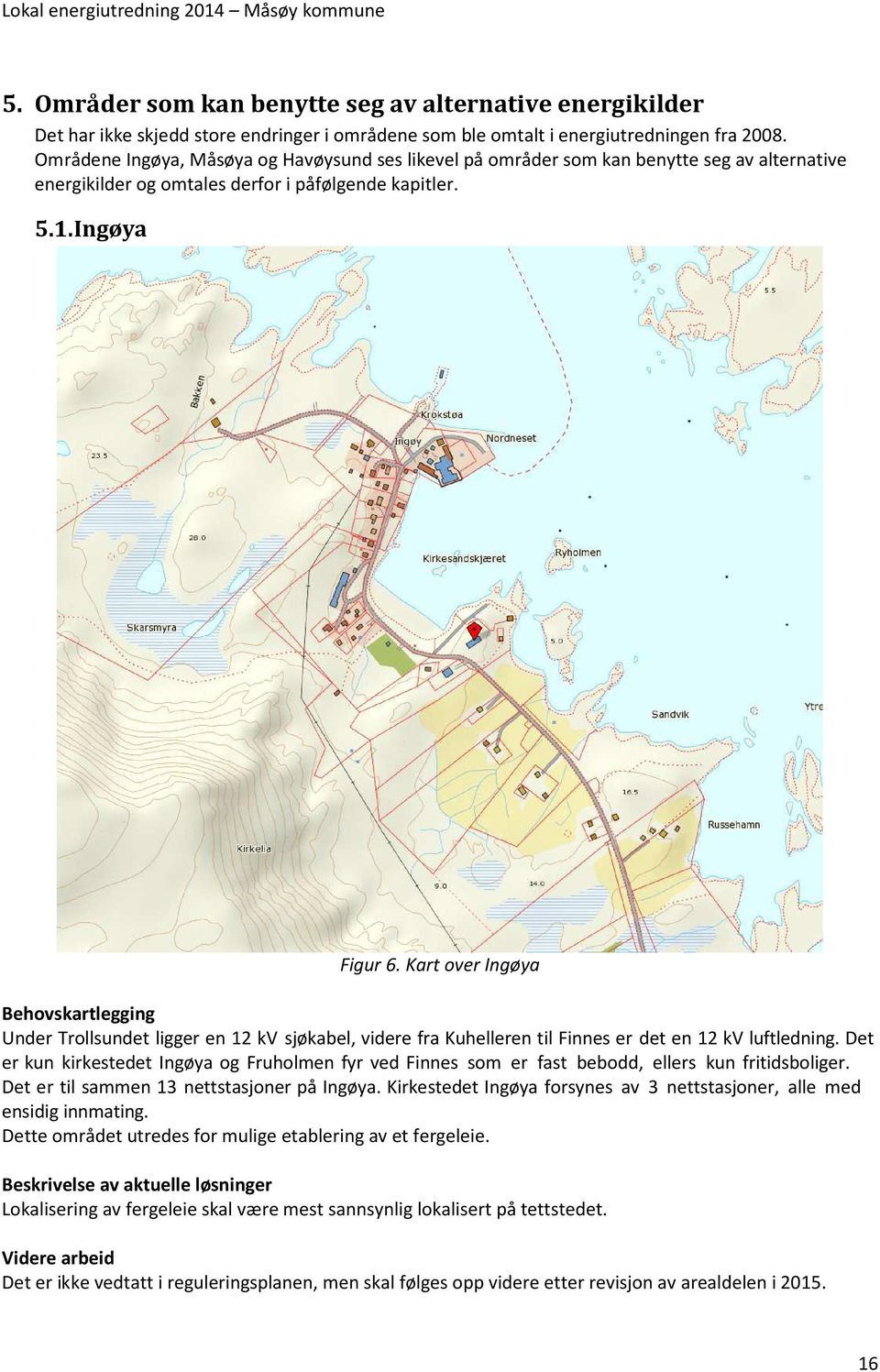 Kart over Ingøya Behovskartlegging Under Trollsundet ligger en 12 kv sjøkabel, videre fra Kuhelleren til Finnes er det en 12 kv luftledning.