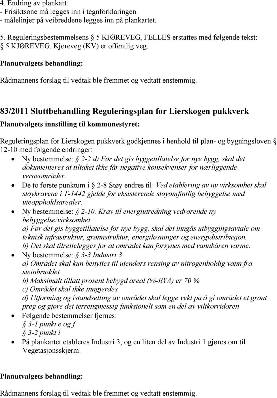 83/2011 Sluttbehandling Reguleringsplan for Lierskogen pukkverk Planutvalgets innstilling til kommunestyret: Reguleringsplan for Lierskogen pukkverk godkjennes i henhold til plan- og bygningsloven