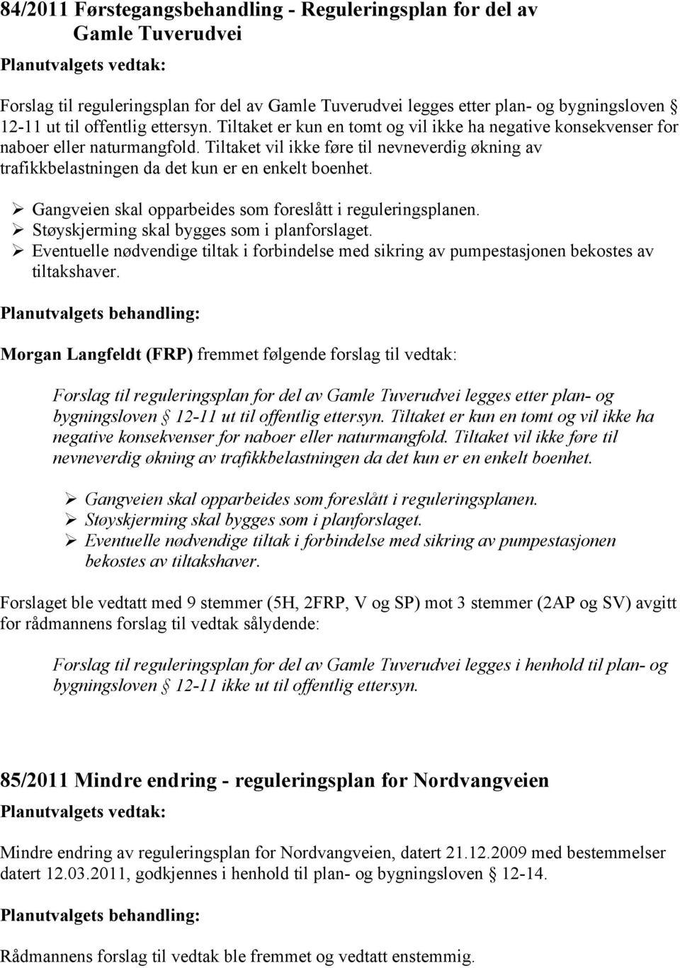 Gangveien skal opparbeides som foreslått i reguleringsplanen. Støyskjerming skal bygges som i planforslaget.