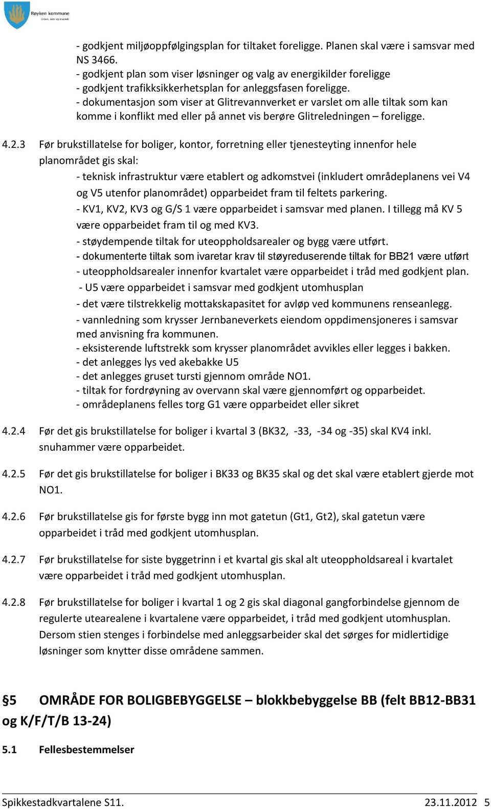 - dokumentasjon som viser at Glitrevannverket er varslet om alle tiltak som kan komme i konflikt med eller på annet vis berøre Glitreledningen foreligge. 4.2.