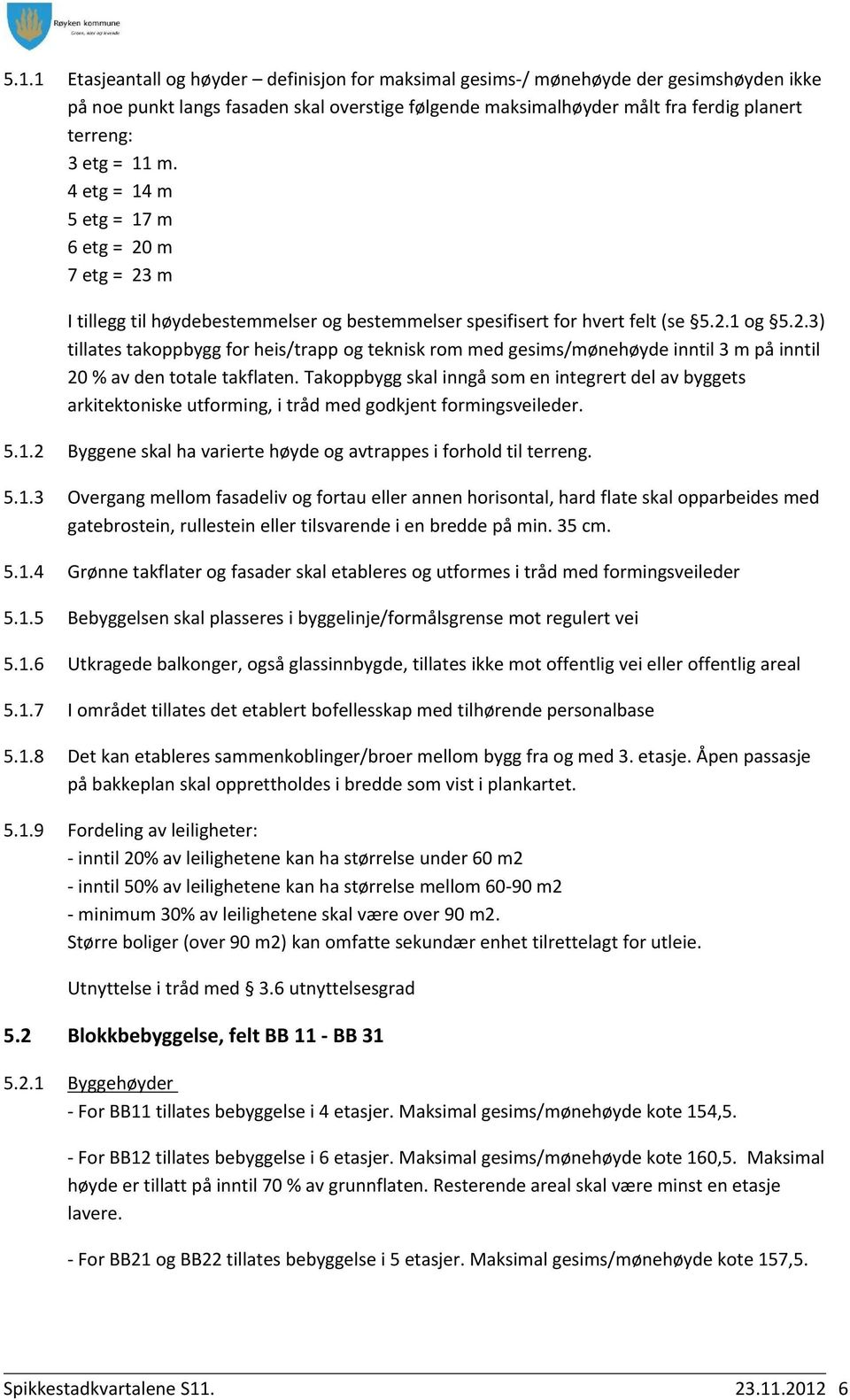 Takoppbygg skal inngå som en integrert del av byggets arkitektoniske utforming, i tråd med godkjent formingsveileder. 5.1.