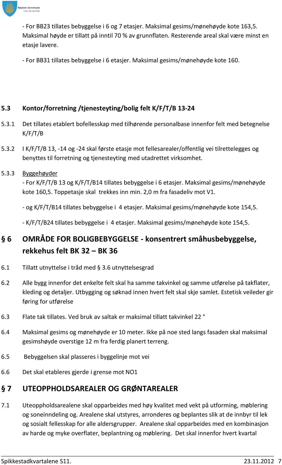 3.2 I K/F/T/B 13, -14 og -24 skal første etasje mot fellesarealer/offentlig vei tilrettelegges og benyttes til forretning og tjenesteyting med utadrettet virksomhet. 5.3.3 Byggehøyder - For K/F/T/B 13 og K/F/T/B14 tillates bebyggelse i 6 etasjer.