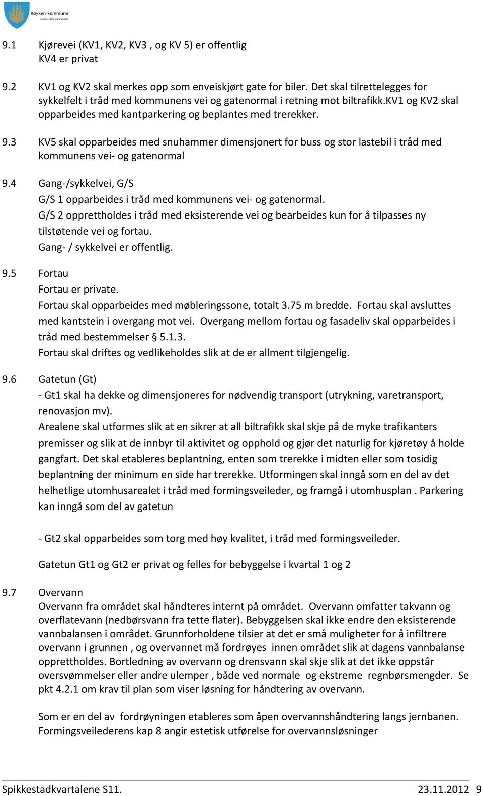 3 KV5 skal opparbeides med snuhammer dimensjonert for buss og stor lastebil i tråd med kommunens vei- og gatenormal 9.4 Gang-/sykkelvei, G/S G/S 1 opparbeides i tråd med kommunens vei- og gatenormal.