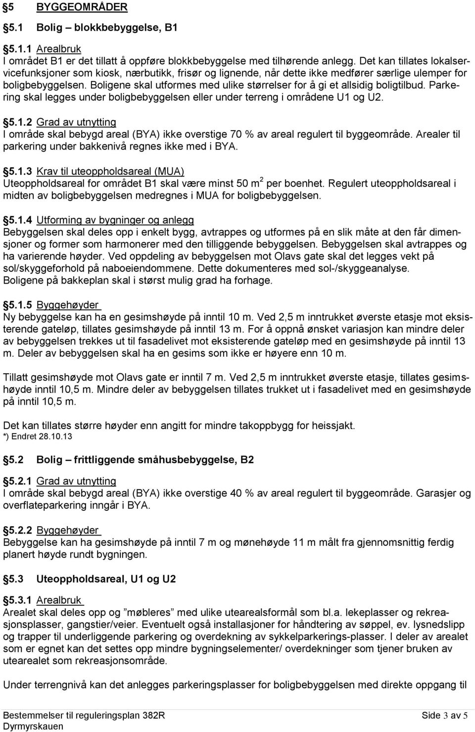 Boligene skal utformes med ulike størrelser for å gi et allsidig boligtilbud. Parkering skal legges under boligbebyggelsen eller under terreng i områdene U1 