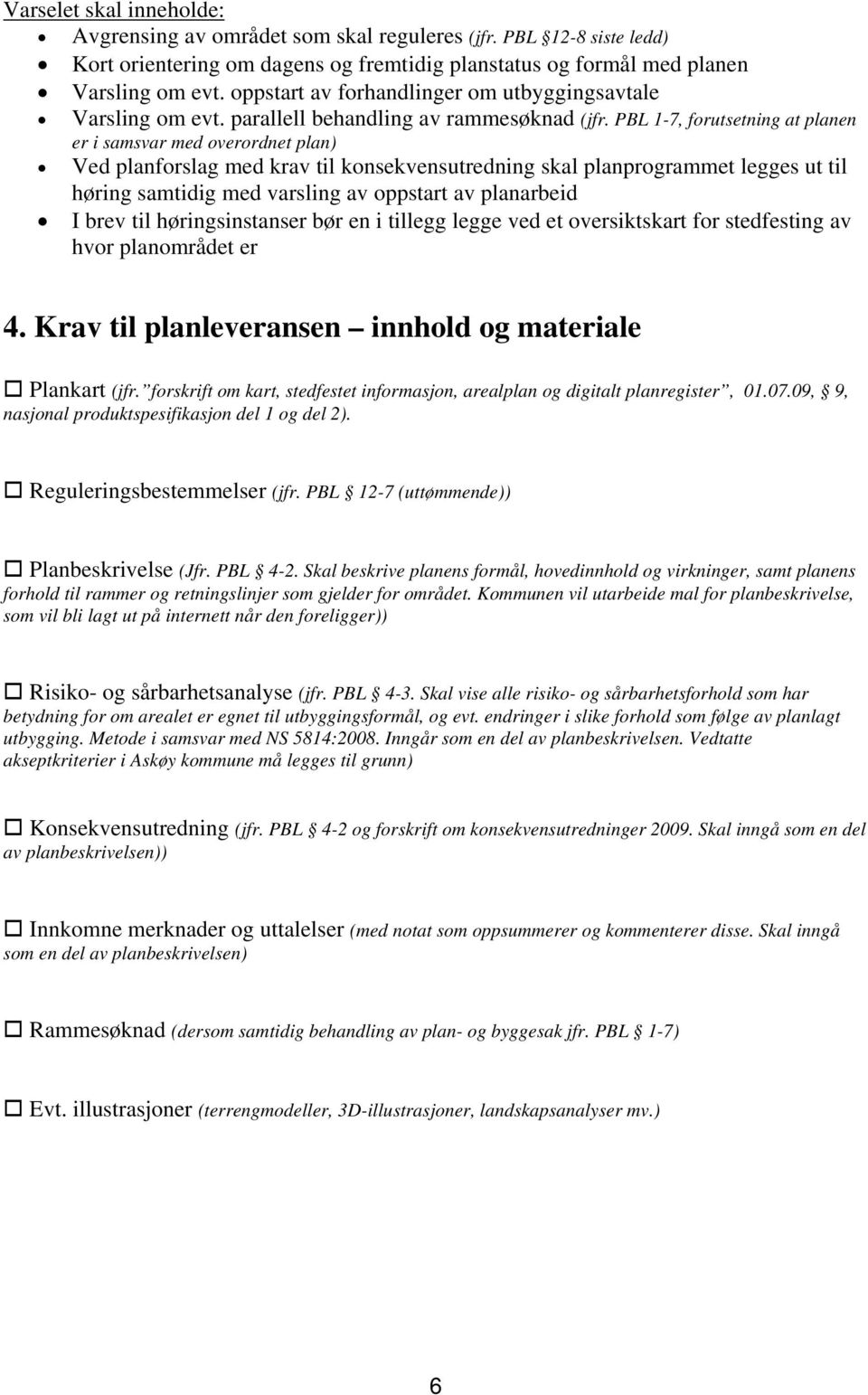 PBL 1-7, forutsetning at planen er i samsvar med overordnet plan) Ved planforslag med krav til konsekvensutredning skal planprogrammet legges ut til høring samtidig med varsling av oppstart av