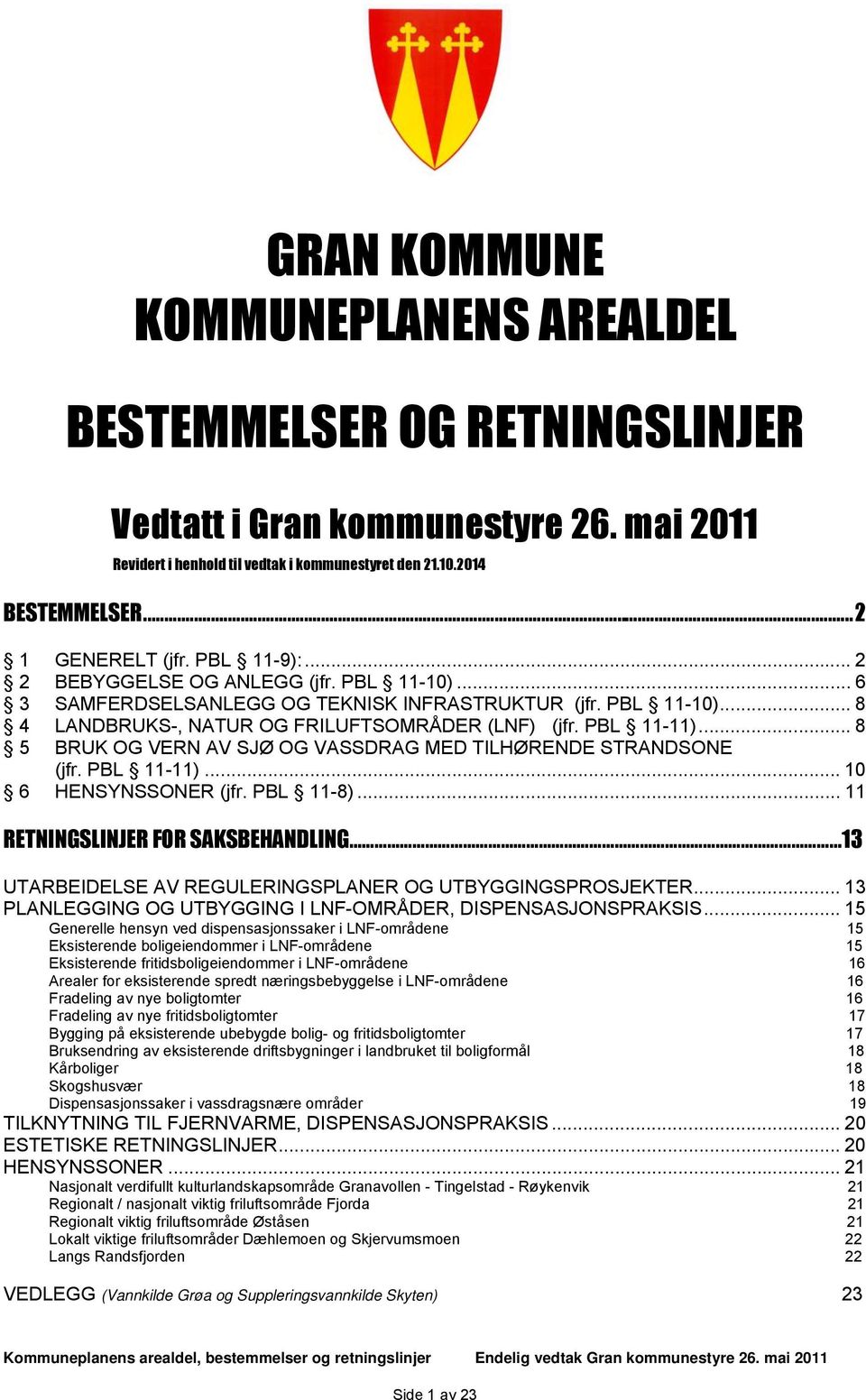 PBL 11-11)... 8 5 BRUK OG VERN AV SJØ OG VASSDRAG MED TILHØRENDE STRANDSONE (jfr. PBL 11-11)... 10 6 HENSYNSSONER (jfr. PBL 11-8).