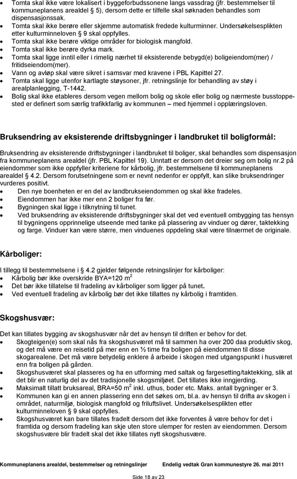 Tomta skal ikke berøre dyrka mark. Tomta skal ligge inntil eller i rimelig nærhet til eksisterende bebygd(e) boligeiendom(mer) / fritidseiendom(mer).