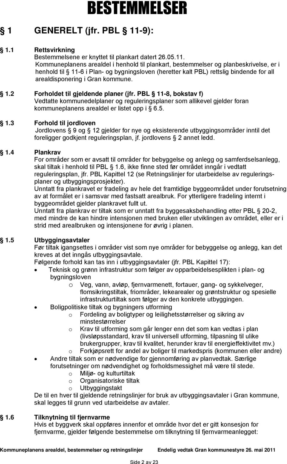 Kommuneplanens arealdel i henhold til plankart, bestemmelser og planbeskrivelse, er i henhold til 11-6 i Plan- og bygningsloven (heretter kalt PBL) rettslig bindende for all arealdisponering i Gran