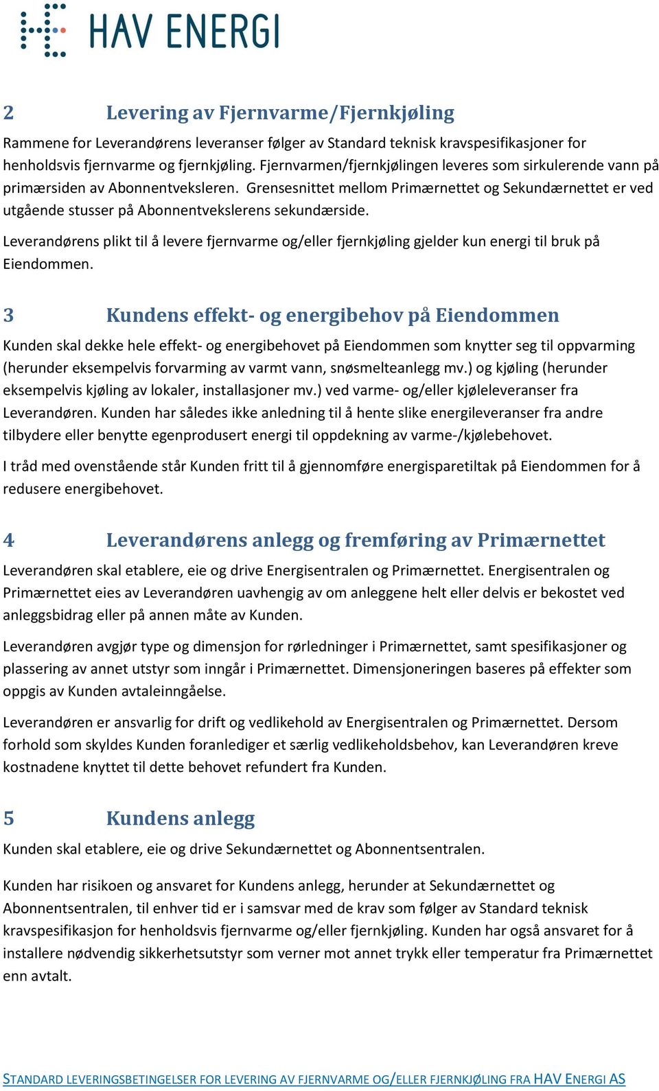 Grensesnittet mellom Primærnettet og Sekundærnettet er ved utgående stusser på Abonnentvekslerens sekundærside.