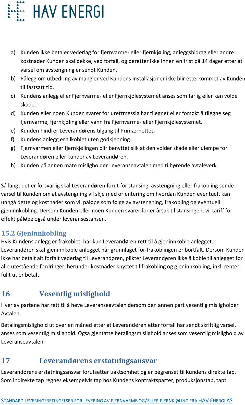 c) Kundens anlegg eller Fjernvarme- eller Fjernkjølesystemet anses som farlig eller kan volde skade.