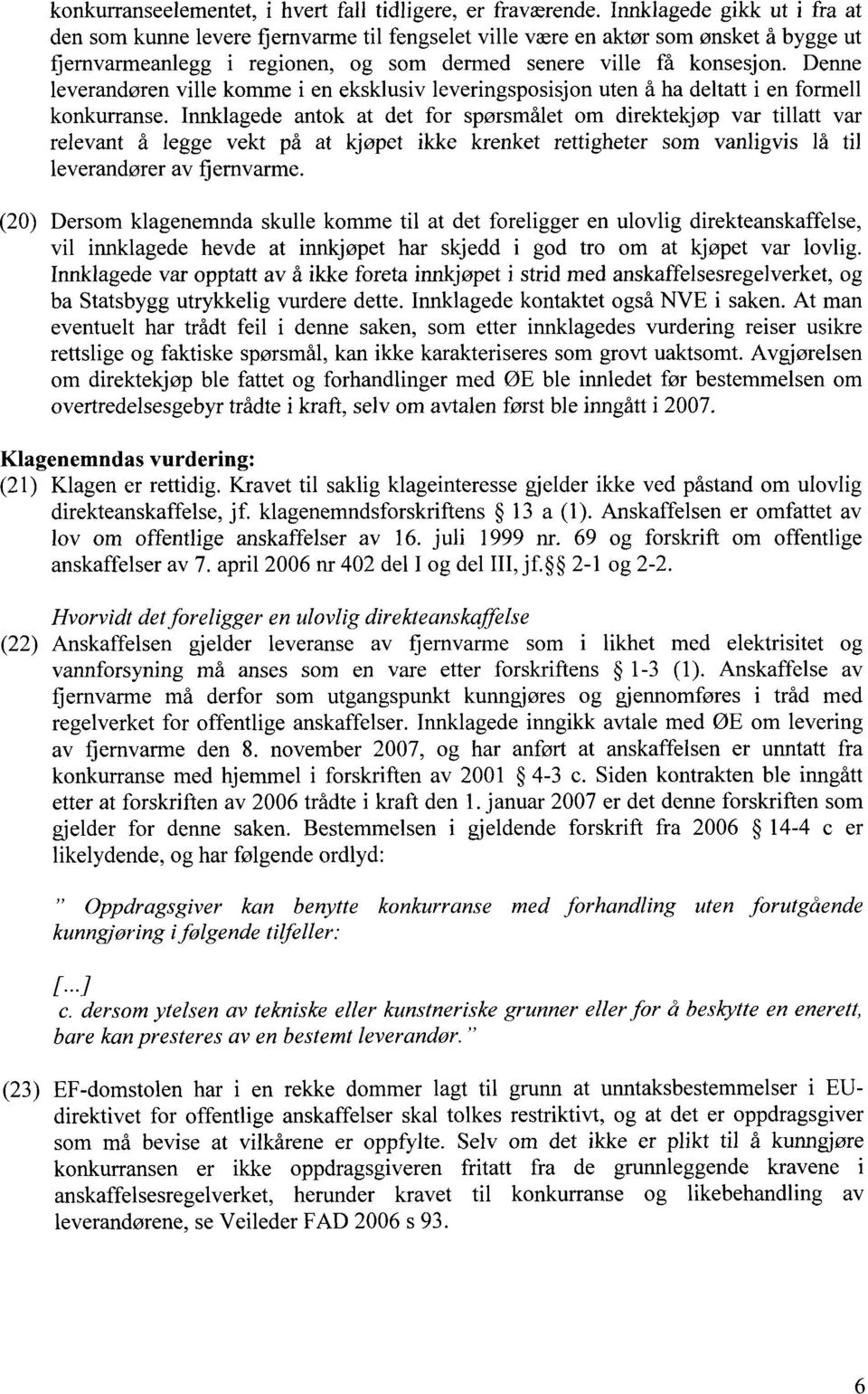 Denne leverandøren ville komme i en eksklusiv leveringsposisjon uten å ha deltatt i en formell konkurranse.