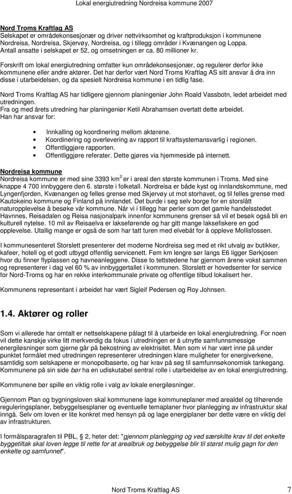 Det har derfor vært Nord Troms Kraftlag AS sitt ansvar å dra inn disse i utarbeidelsen, og da spesielt Nordreisa kommune i en tidlig fase.