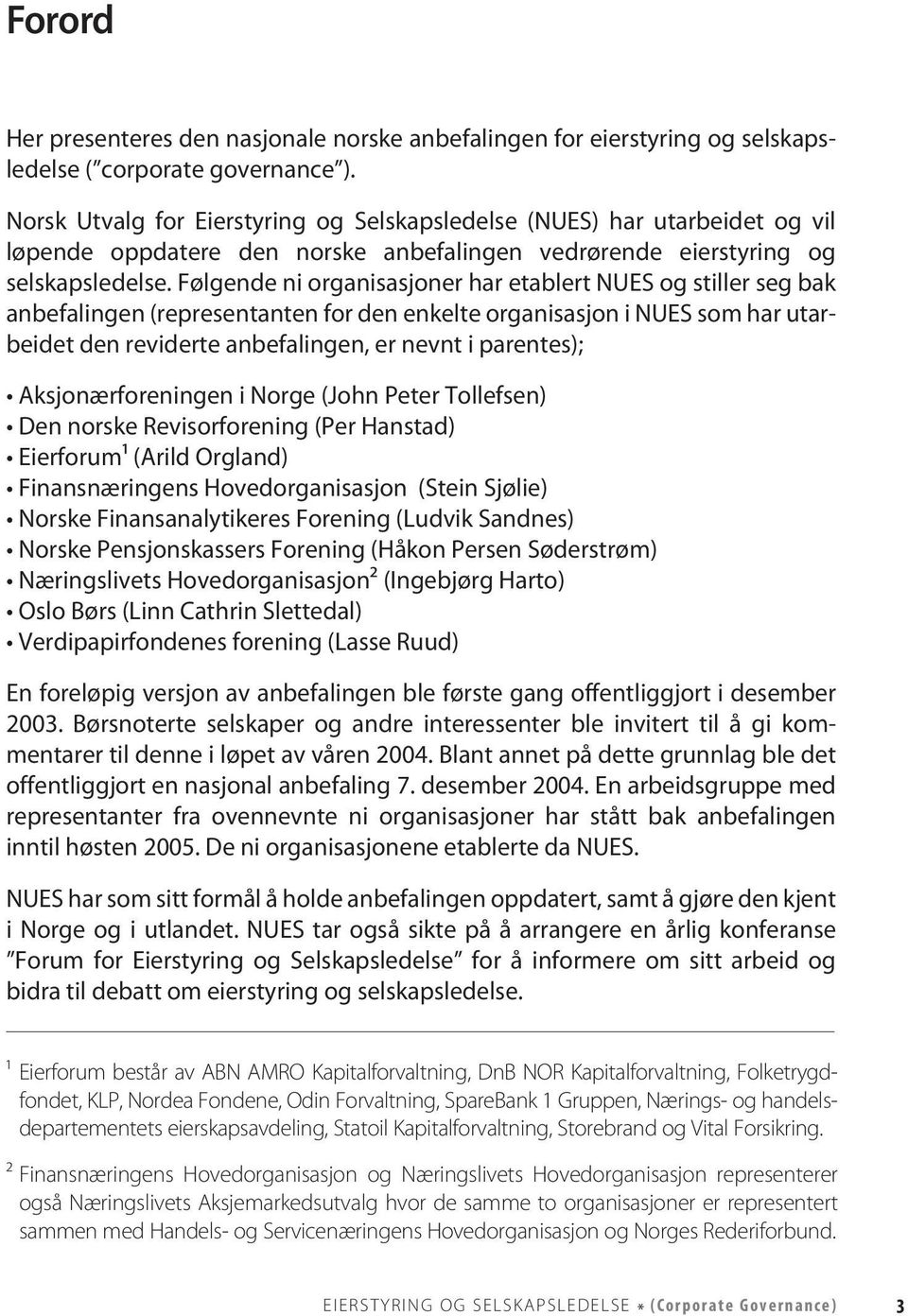 Følgende ni organisasjoner har etablert NUES og stiller seg bak anbefalingen (representanten for den enkelte organisasjon i NUES som har utarbeidet den reviderte anbefalingen, er nevnt i parentes);