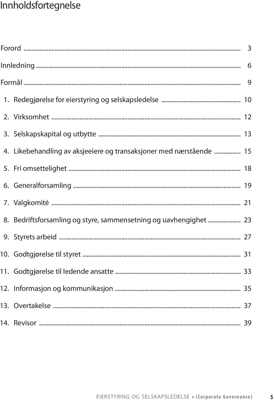 .. 19 7. Valgkomité... 21 8. Bedriftsforsamling og styre, sammensetning og uavhengighet... 23 9. Styrets arbeid... 27 10. Godtgjørelse til styret... 31 11.