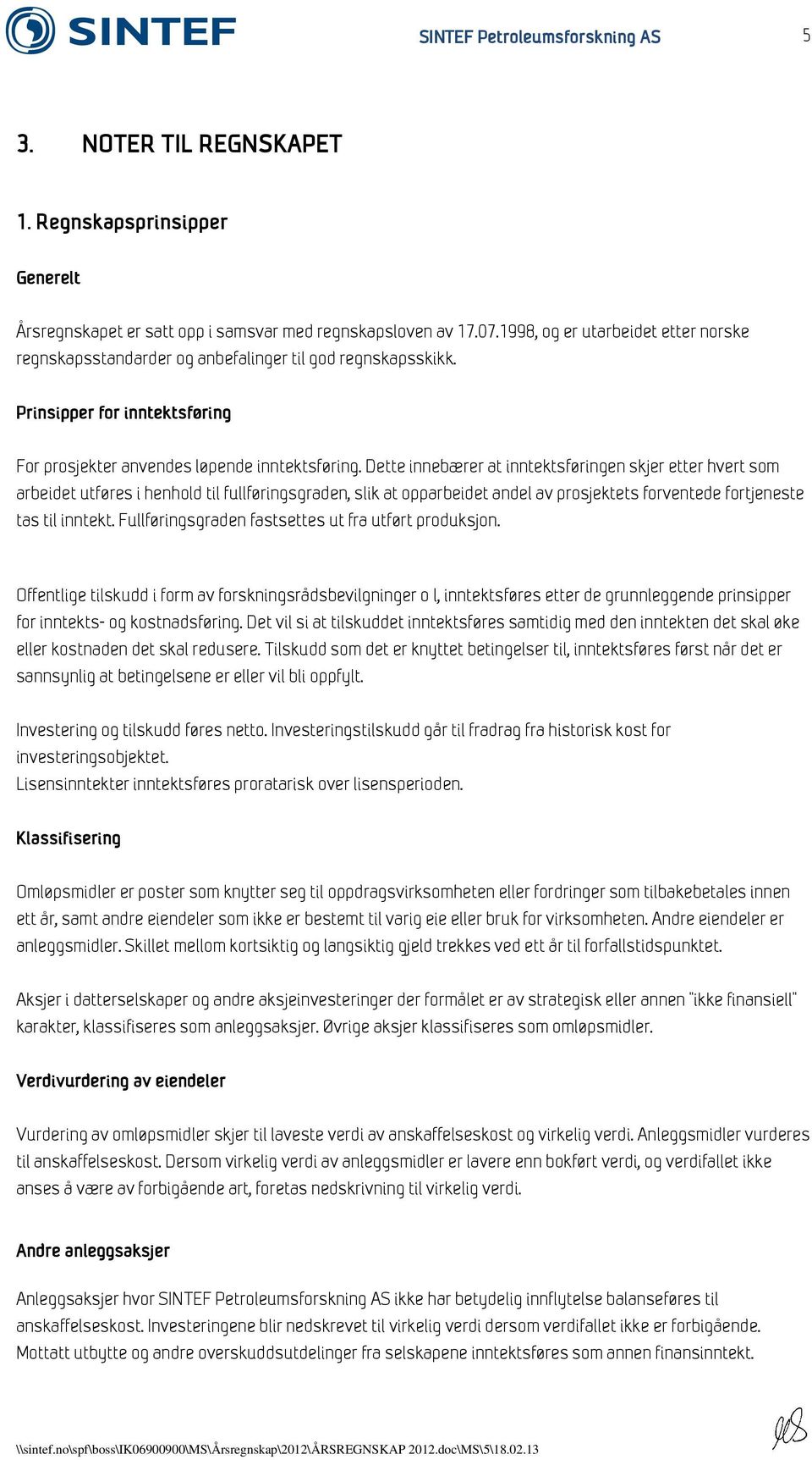 Dette innebærer at inntektsføringen skjer etter hvert som arbeidet utføres i henhold til fullføringsgraden, slik at opparbeidet andel av prosjektets forventede fortjeneste tas til inntekt.