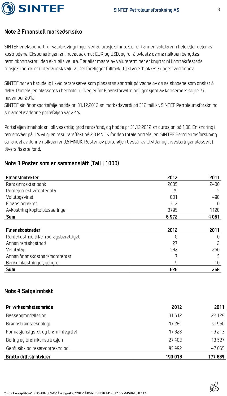 Det aller meste av valutaterminer er knyttet til kontraktfestede prosjektinntekter i utenlandsk valuta. Det foreligger fullmakt til større "blokk-sikringer" ved behov.