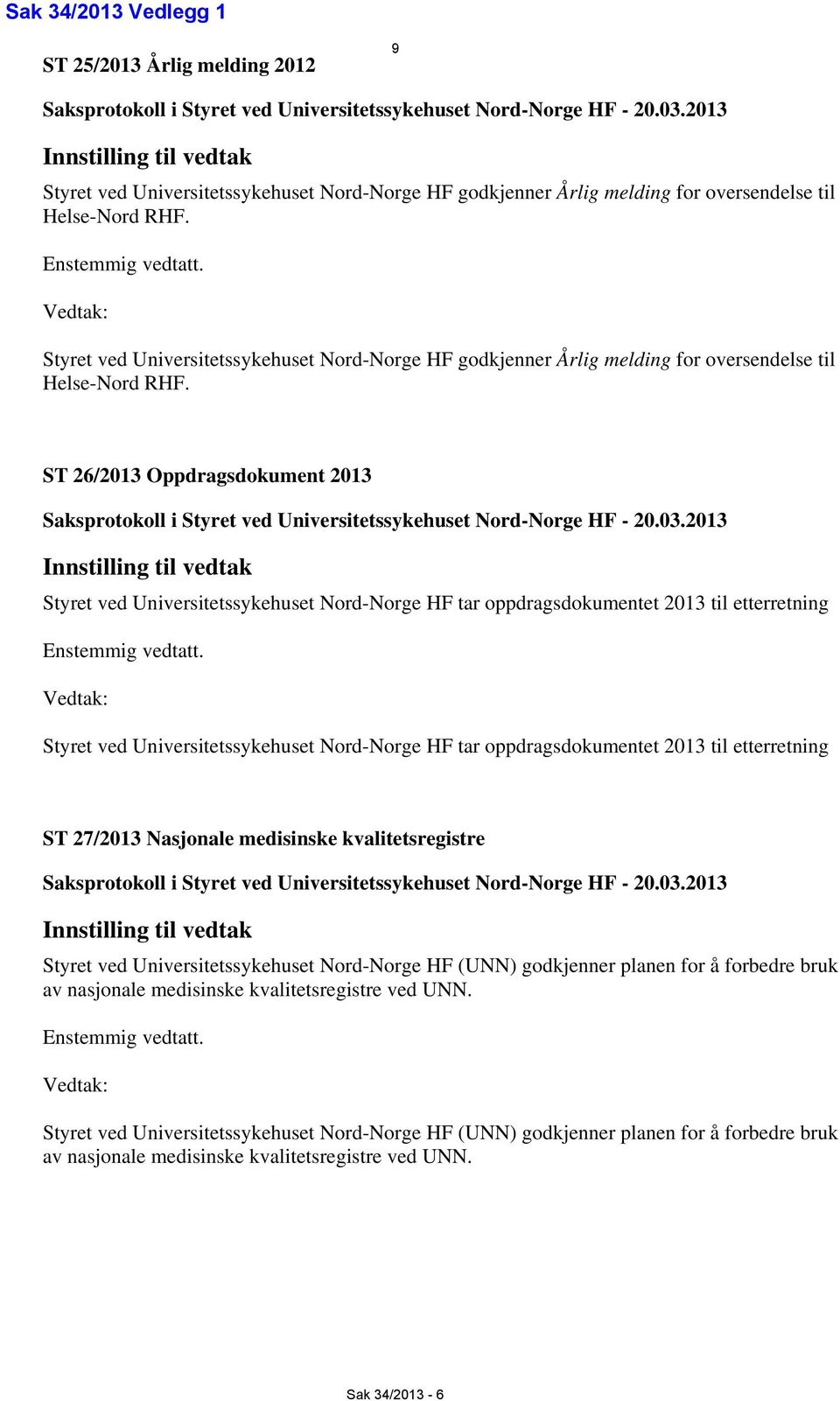 Vedtak: Styret ved Universitetssykehuset Nord-Norge HF godkjenner Årlig melding for oversendelse til Helse-Nord RHF.