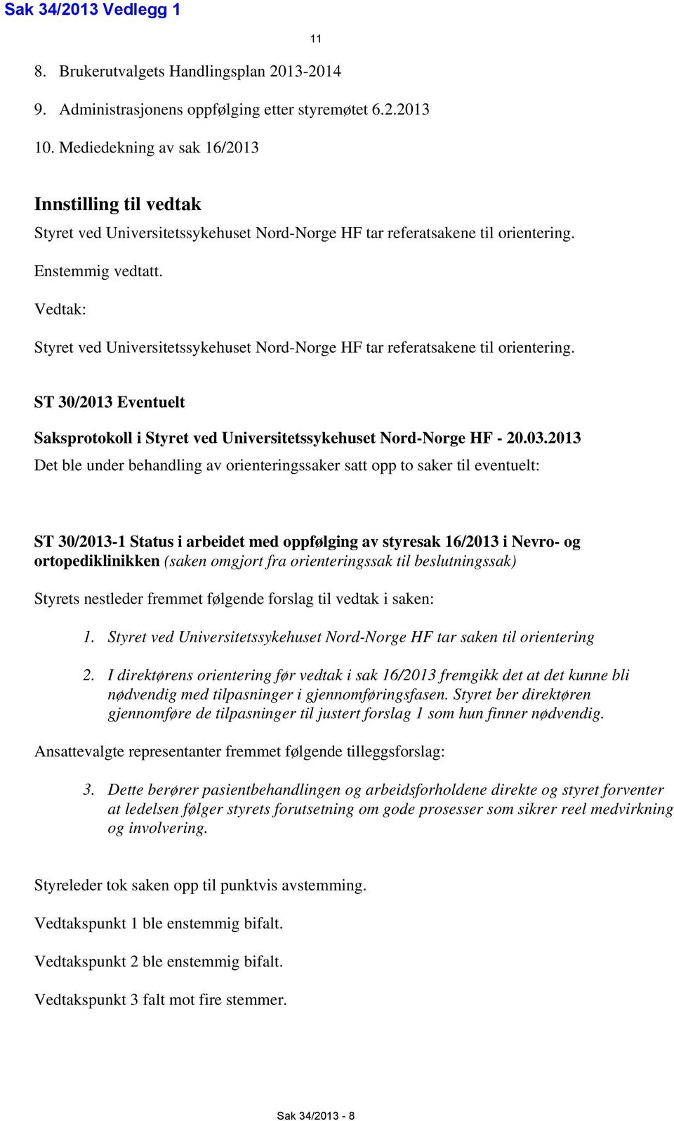 Vedtak: Styret ved Universitetssykehuset Nord-Norge HF tar referatsakene til orientering. ST 30/2013 Eventuelt Saksprotokoll i Styret ved Universitetssykehuset Nord-Norge HF - 20.03.