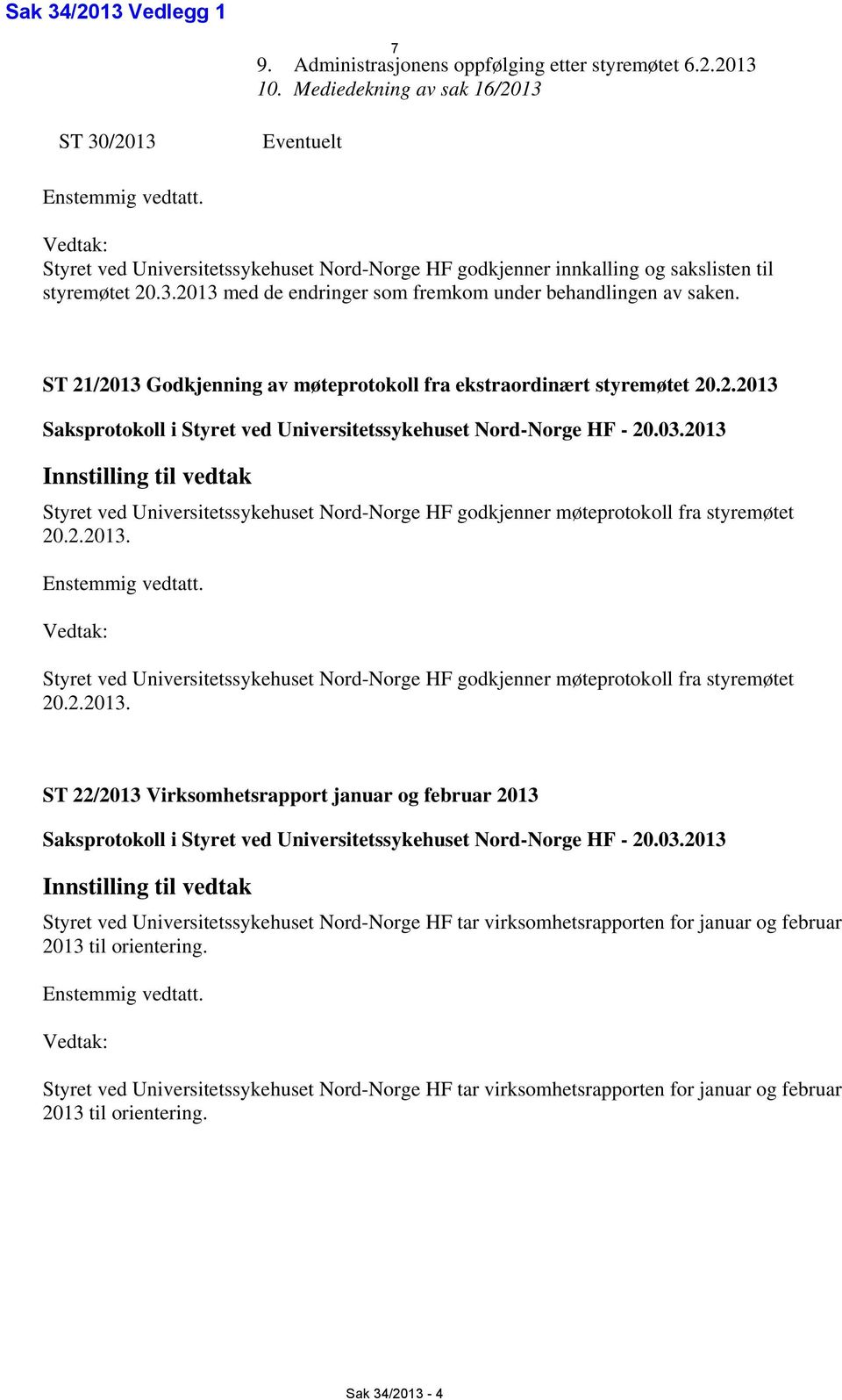 ST 21/2013 Godkjenning av møteprotokoll fra ekstraordinært styremøtet 20.2.2013 Saksprotokoll i Styret ved Universitetssykehuset Nord-Norge HF - 20.03.