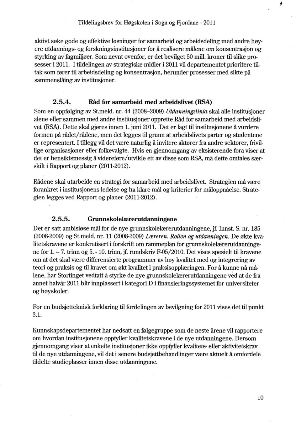 I tildelingen av strategiske midler i 2011 vil departementet prioritere tiltak som fører til arbeidsdeling og konsentrasjon, herunder prosesser med sikte på sammenslåing av institusjoner. 2.5.4.